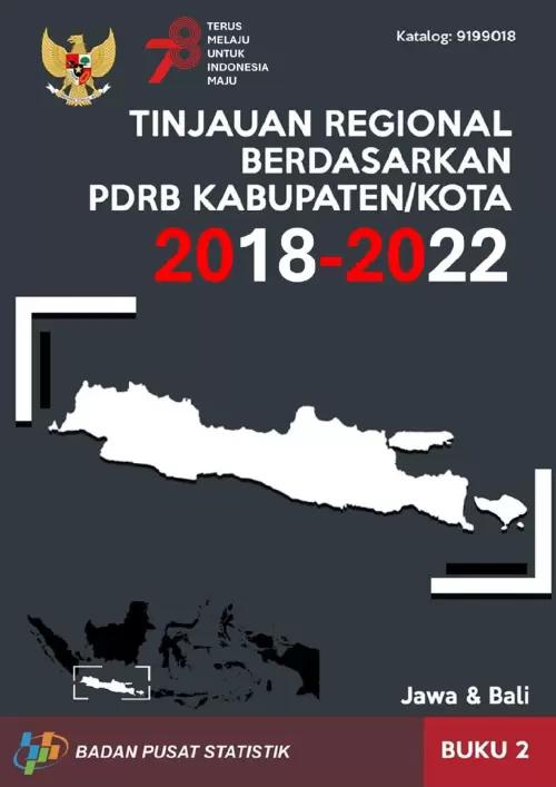 Tinjauan Regional Berdasarkan PDRB Kabupaten/Kota 2018-2022, Buku 2 Pulau Jawa-Bali