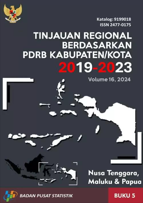 Tinjauan Regional Berdasarkan PDRB Kabupaten/Kota 2019-2023, Buku 5 Pulau Nusa Tenggara, Maluku, dan Papua