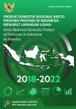 Produk Domestik Regional Bruto Provinsi-Provinsi di Indonesia Menurut Lapangan Usaha 2018-2022