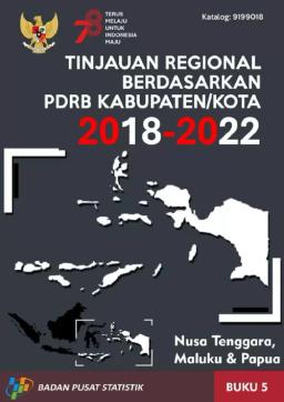 Tinjauan Regional Berdasarkan PDRB Kabupaten/Kota 2018-2022, Buku 5 Pulau Nusa Tenggara, Maluku, Dan Papua