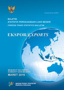 Buletin Statistik Perdagangan Luar Negeri Ekspor Menurut Kelompok Komoditi Dan Negara, Maret 2016