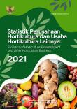 Statistik Perusahaan Hortikultura Dan Usaha Hortikultura Lainnya 2021